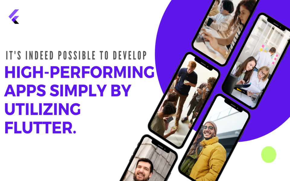 It’s indeed possible to develop high-performing apps simply by utilizing Flutter.