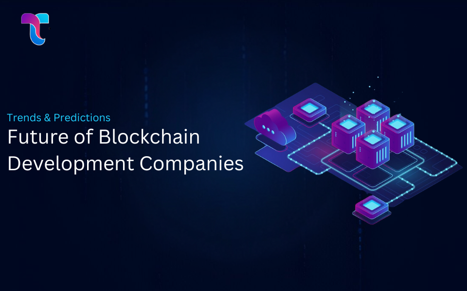 The Future of Blockchain Development Companies: Trends & Predictions