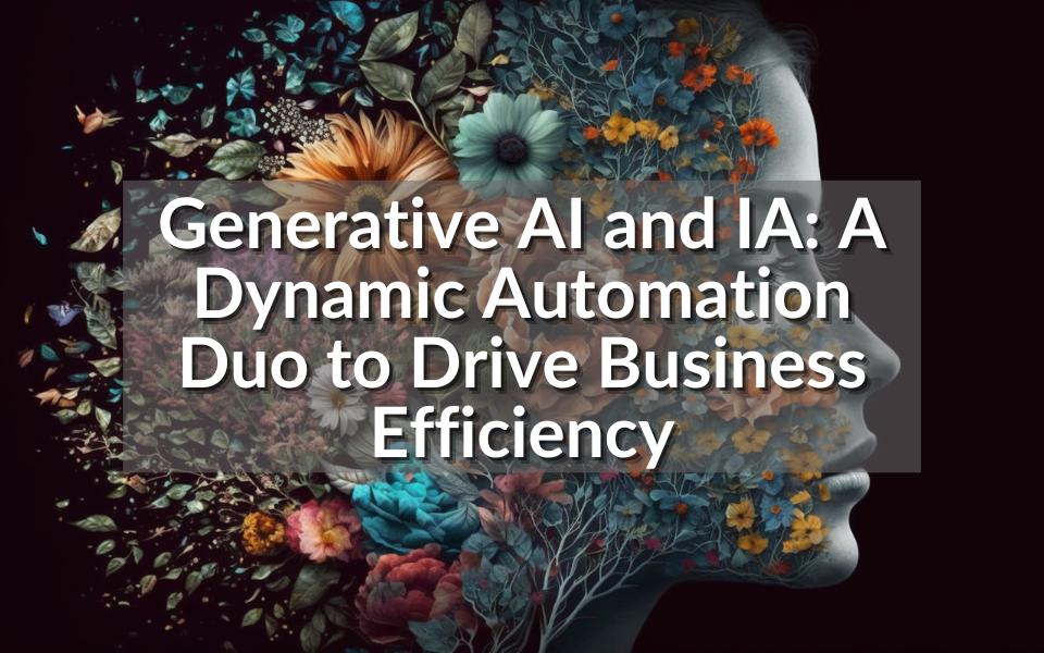 Generative AI and IA: A Dynamic Automation Duo to Drive Business Efficiency