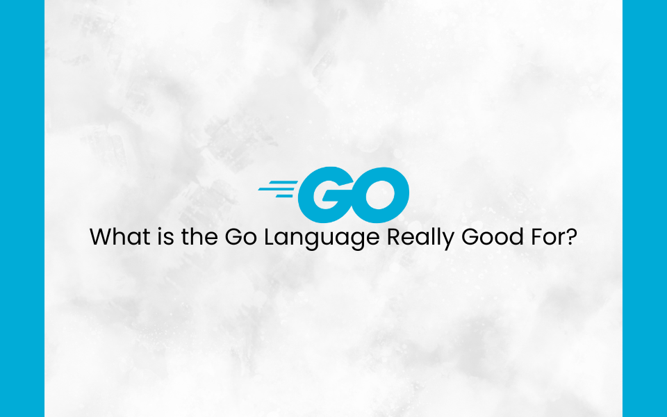 What is the Go Language Really Good For?