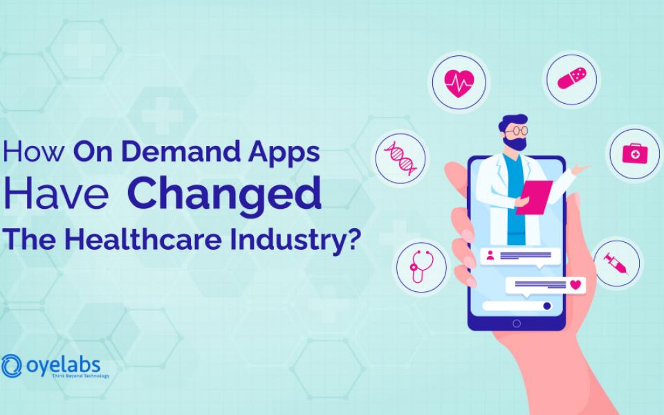 HOW ON DEMAND APPS HAVE CHANGED THE HEALTHCARE INDUSTRY?