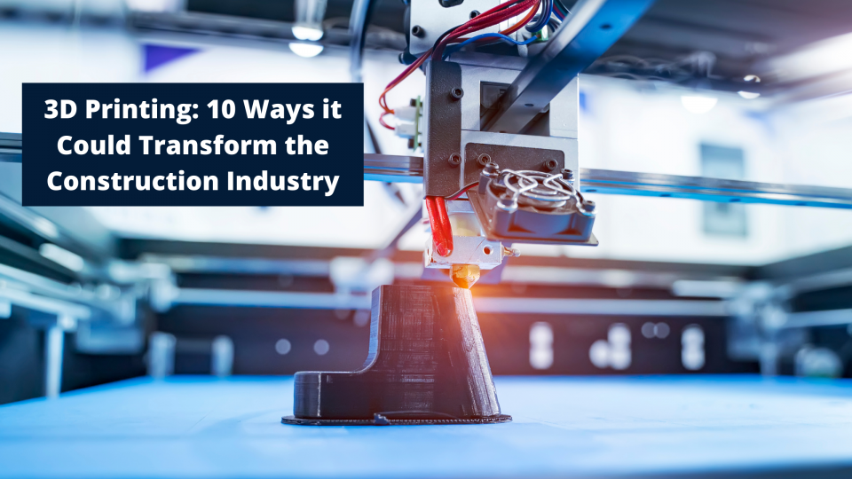 3D Printing: 10 Ways it Could Transform the Construction Industry