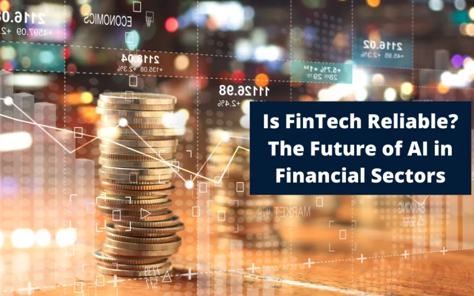 Is FinTech Reliable? The Future of AI in Financial Sectors