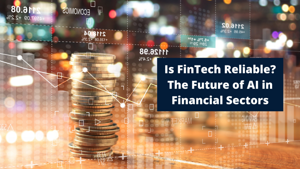 Is FinTech Reliable? The Future of AI in Financial Sectors
