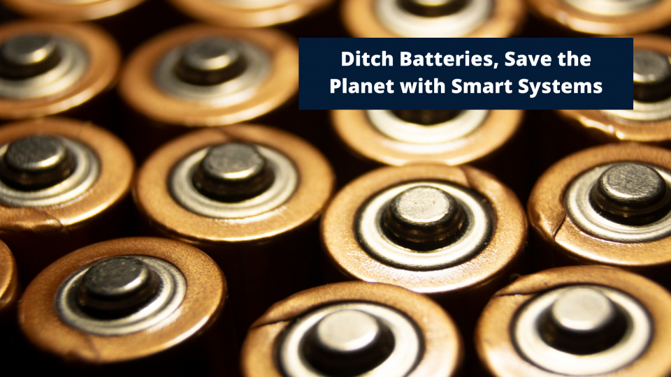 Ditch Batteries, Save the Planet with Smart Systems
