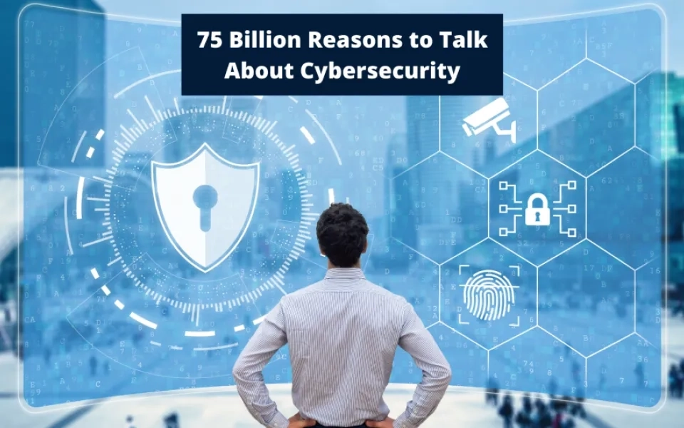 75 Billion Reasons to Talk About Cybersecurity