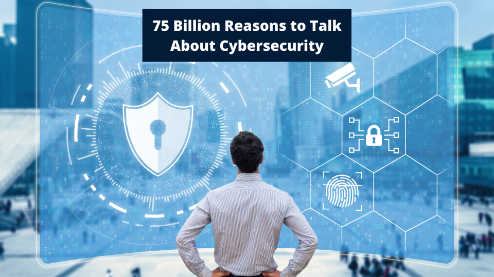 75 Billion Reasons to Talk About Cybersecurity