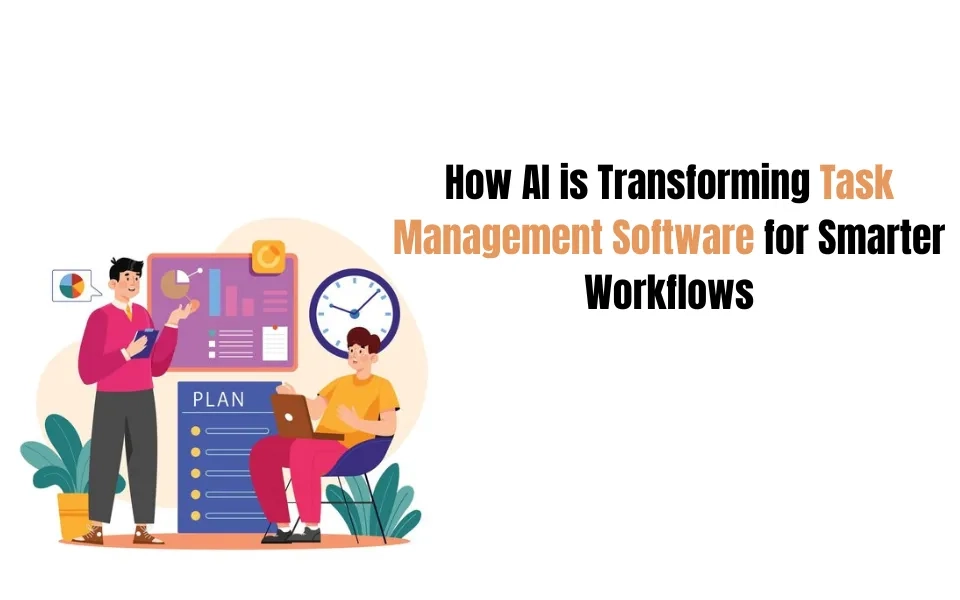 How AI is Transforming Task Management Software for Smarter Workflows