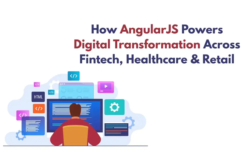 How AngularJS Powers Digital Transformation Across Fintech, Healthcare & Retail