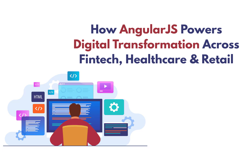 How AngularJS Powers Digital Transformation Across Fintech, Healthcare & Retail