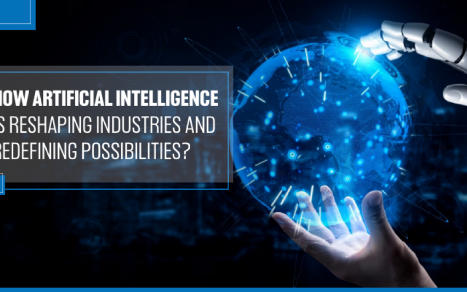 How Artificial Intelligence is Reshaping Industries and Redefining Possibilities?