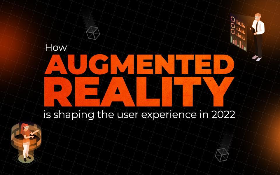 How Augmented Reality Is Shaping the User Experience in 2022