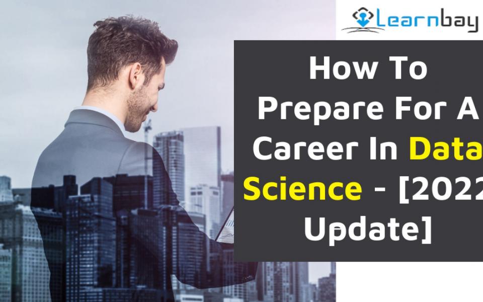 How To Prepare For A Career In Data Science - [2022 Update]