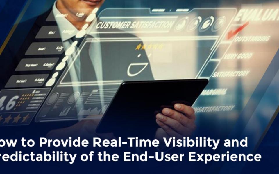 How to Provide Real-Time Visibility and Predictability of the End-User Experience