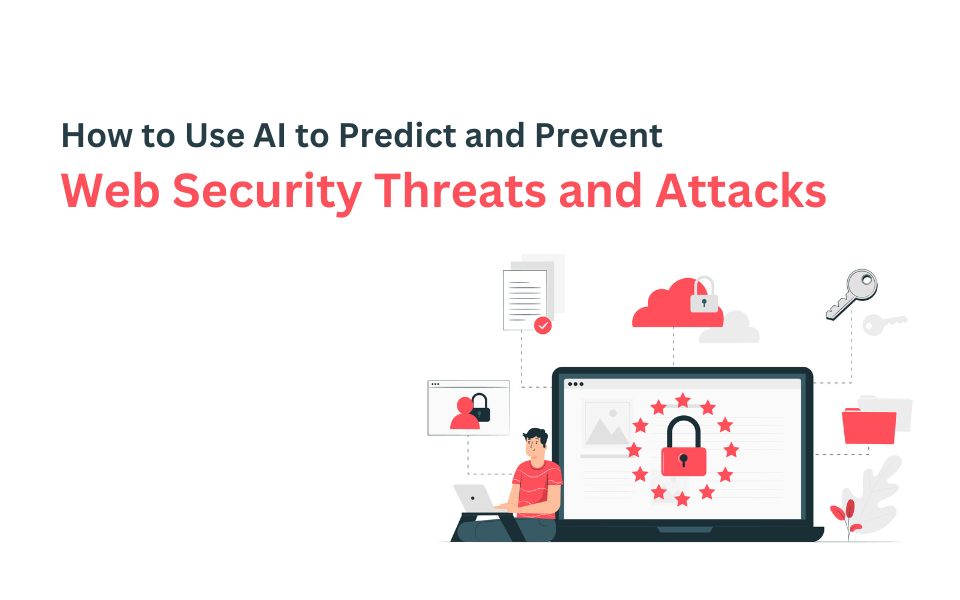 How to Use AI to Predict and Prevent Web Security Threats and Attacks