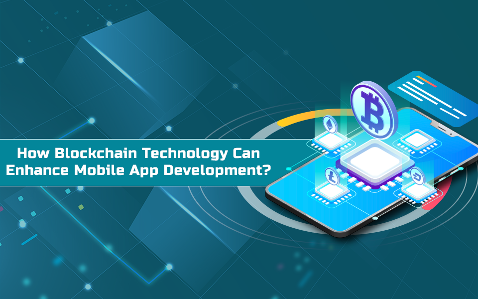 How Blockchain Technology Can Enhance Mobile App Development?