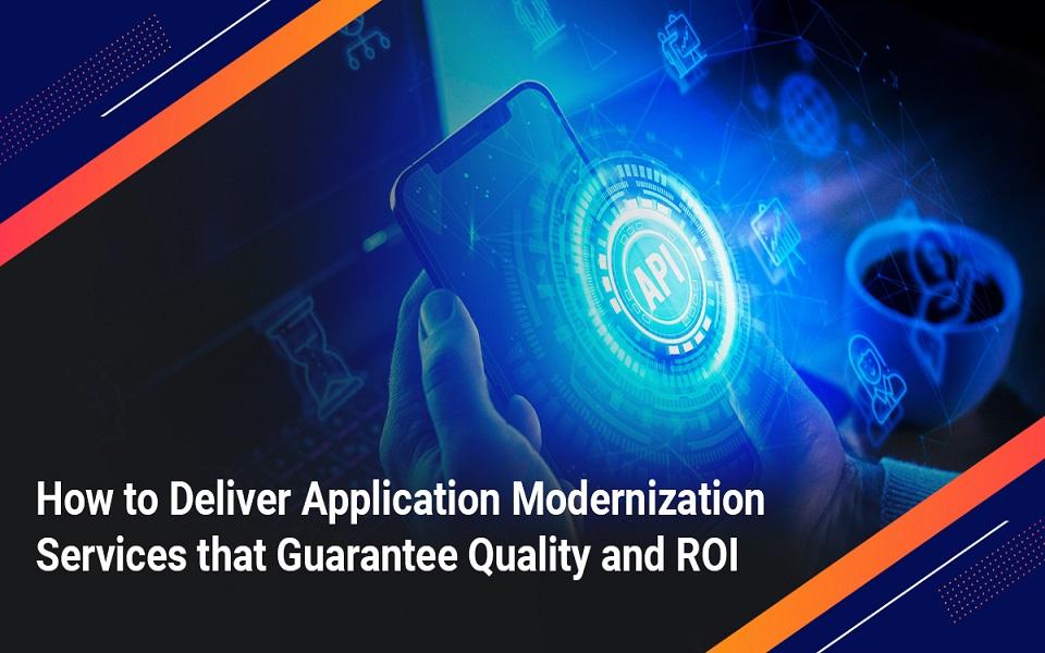 How to Deliver Application Modernization Services That Guarantee Quality and ROI