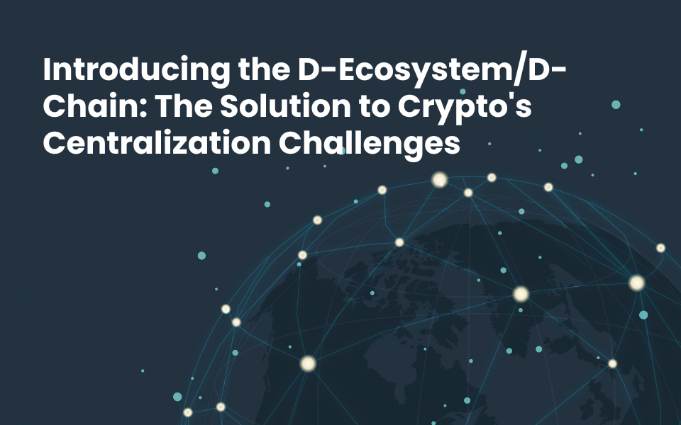 Introducing the D-Ecosystem/D-Chain: The Solution to Crypto's Centralization Challenges