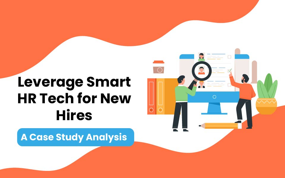 Leverage Smart HR Tech for New Hires | Case Study Analysis  