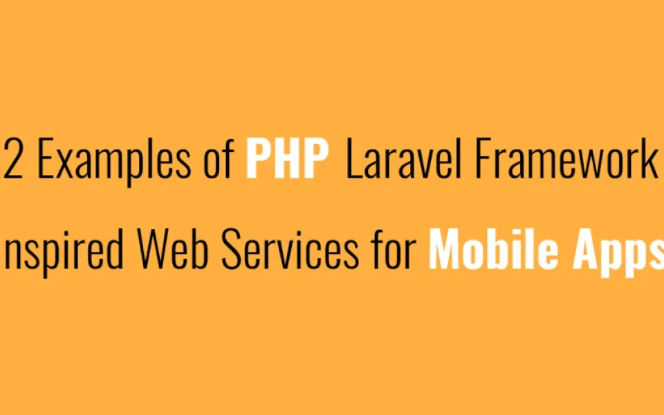 2 Examples of PHP Laravel Framework Inspired Web Services for Mobile Apps