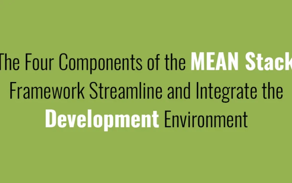 The Four Components of the MEAN Stack Framework Streamline and Integrate the Development Environment