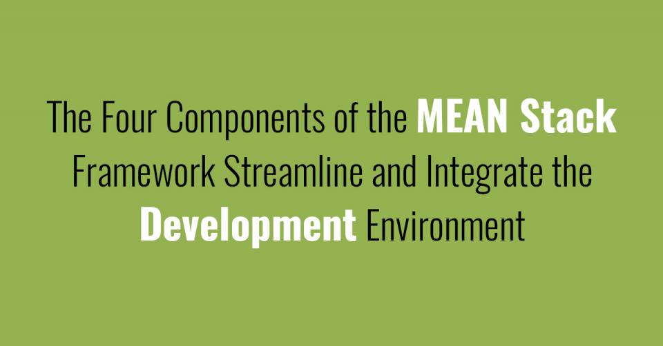 The Four Components of the MEAN Stack Framework Streamline and Integrate the Development Environment