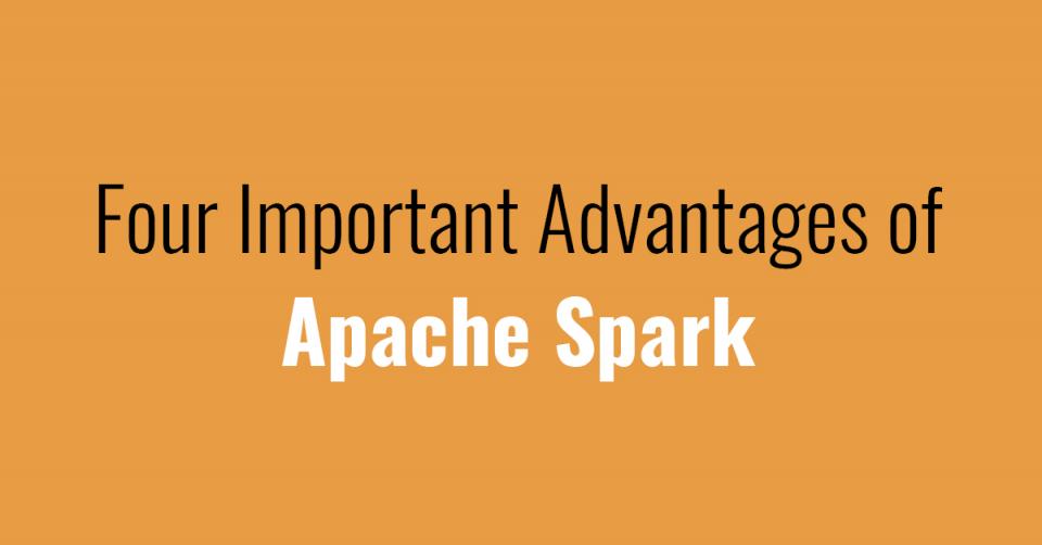 Four Important Advantages of Apache Spark