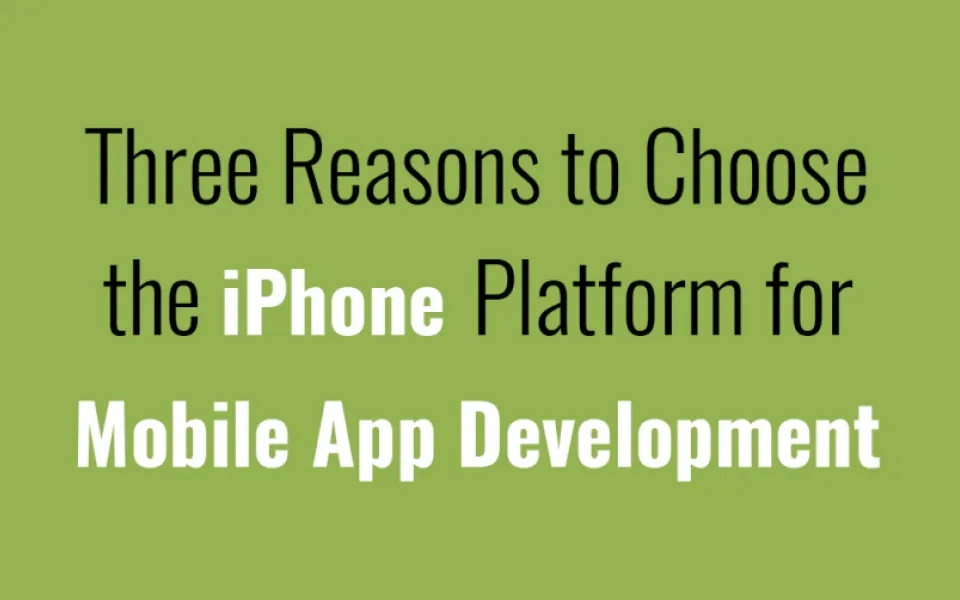 Three Reasons to Choose the iPhone Platform for Mobile App Development