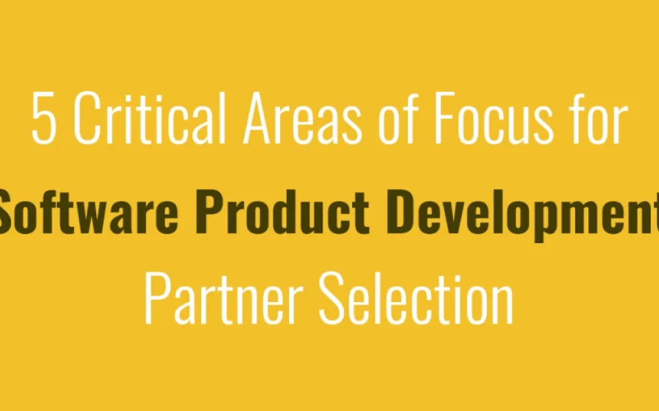 5 Critical Areas of Focus for Software Product Development Partner Selection