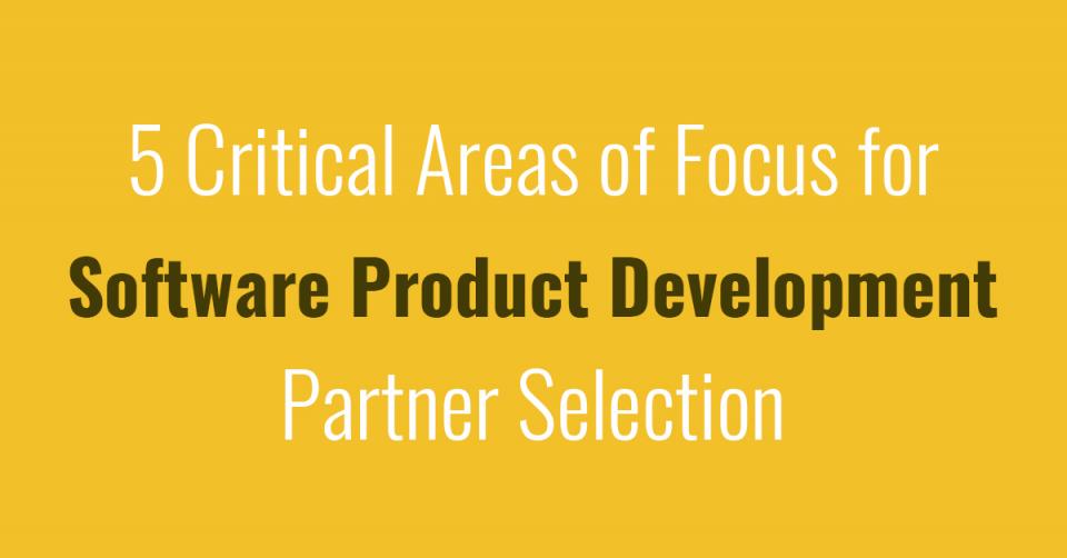 5 Critical Areas of Focus for Software Product Development Partner Selection