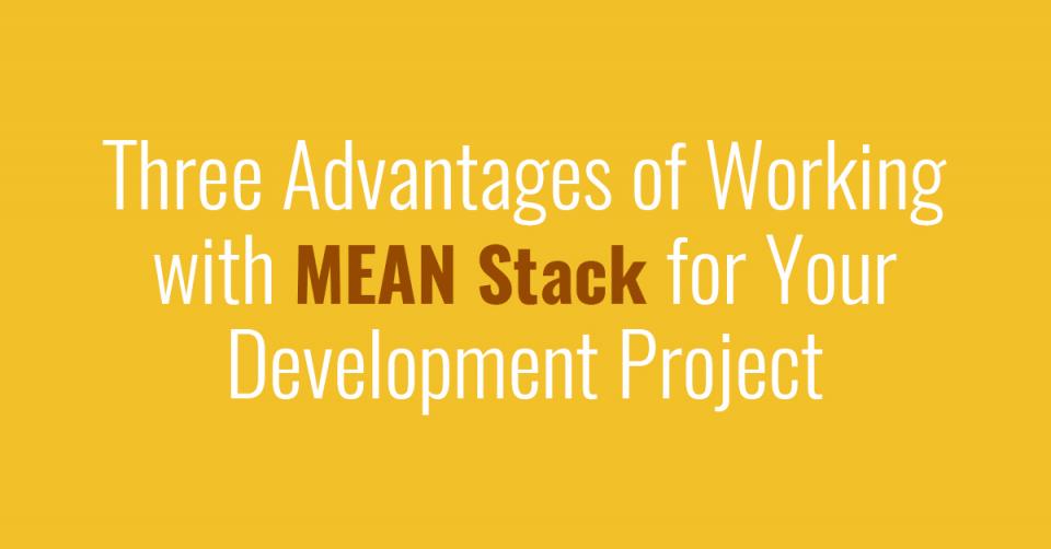 Three Advantages of Working with MEAN Stack for Your Development Project