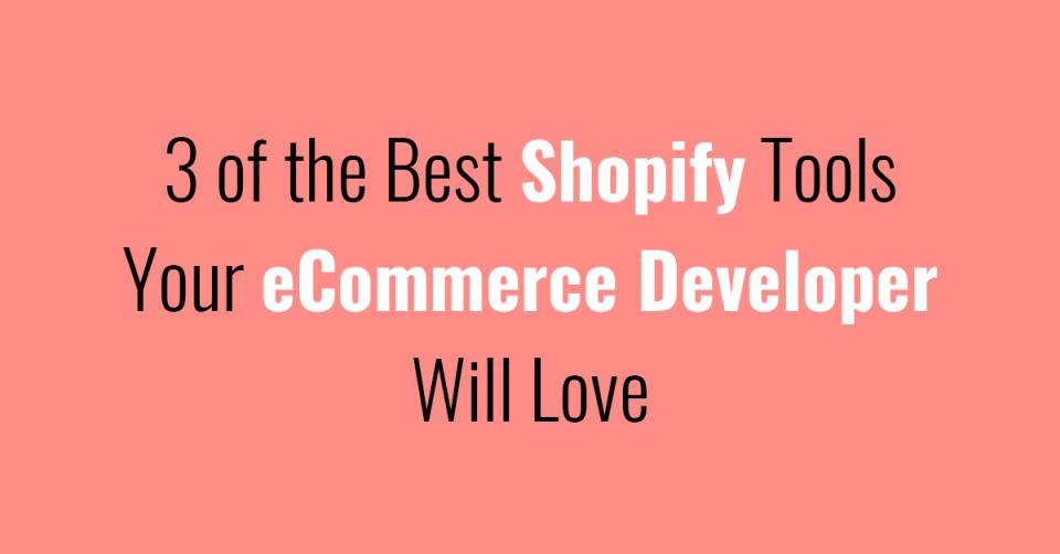 3 of the Best Shopify Tools Your eCommerce Developer Will Love