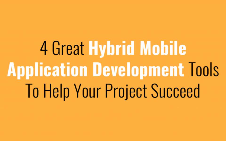 4 Great Hybrid Mobile Application Development Tools To Help Your Project Succeed