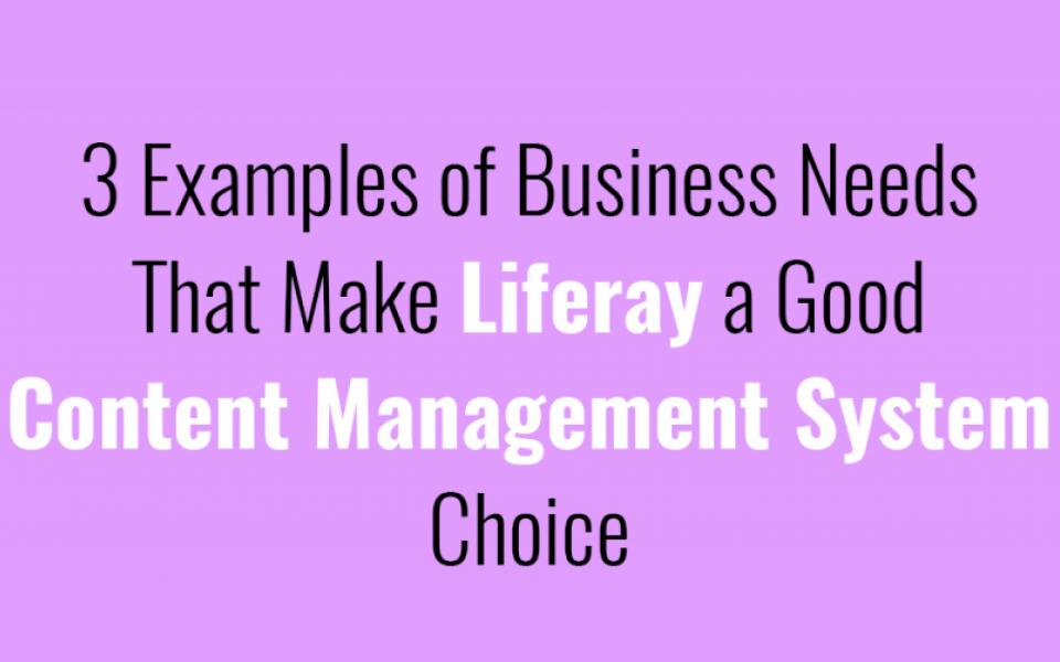 3 Examples of Business Needs That Make Liferay a Good Content Management System Choice