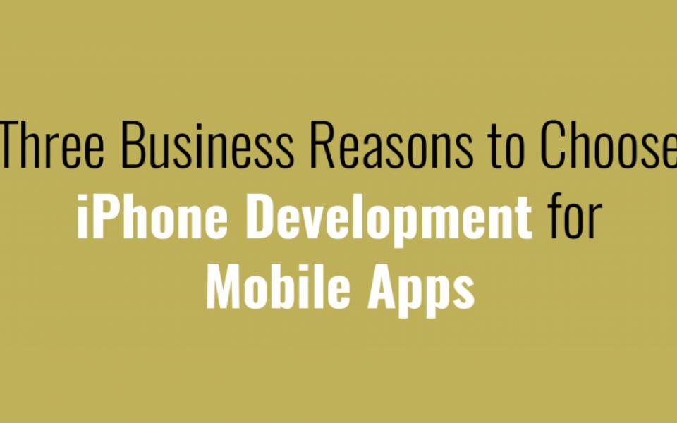 Three Business Reasons to Choose iPhone Development for Mobile Apps