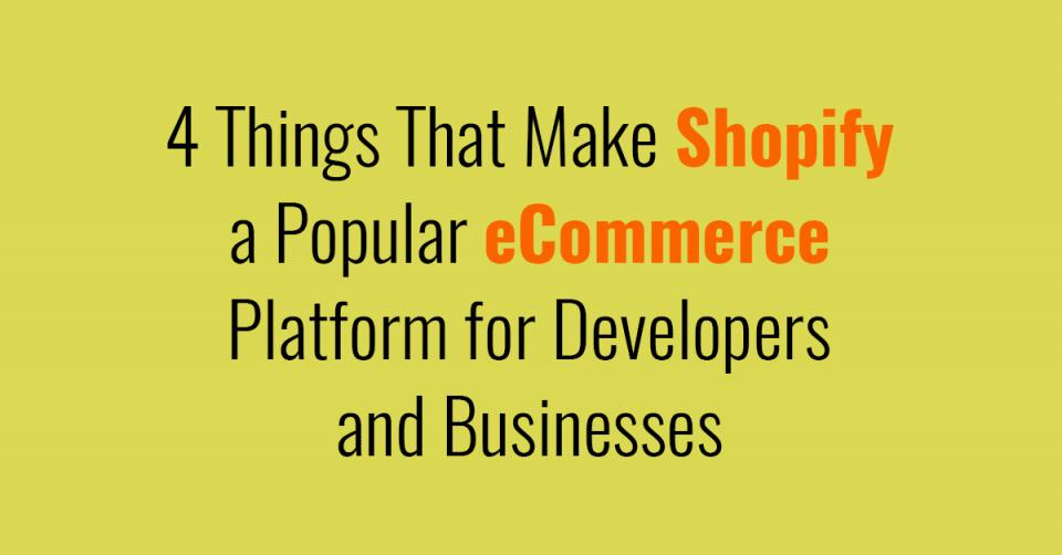 4 Things That Make Shopify a Popular eCommerce Platform for Developers and Businesses