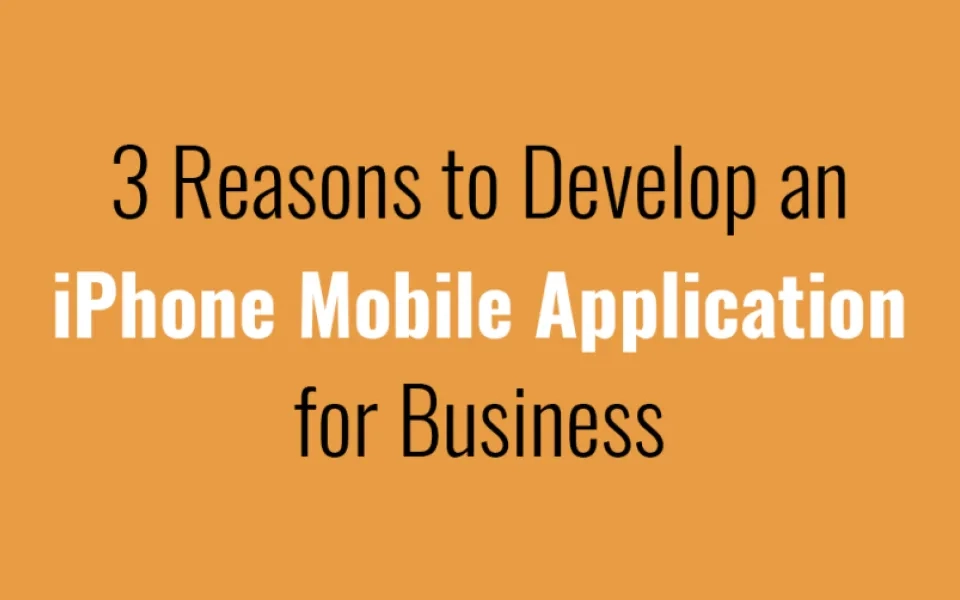 3 Reasons to Develop an iPhone Mobile Application for Business