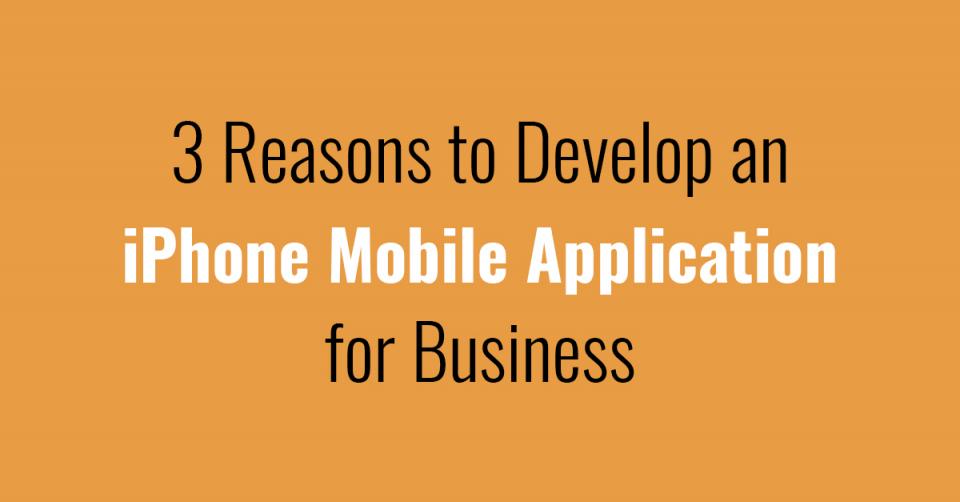 3 Reasons to Develop an iPhone Mobile Application for Business