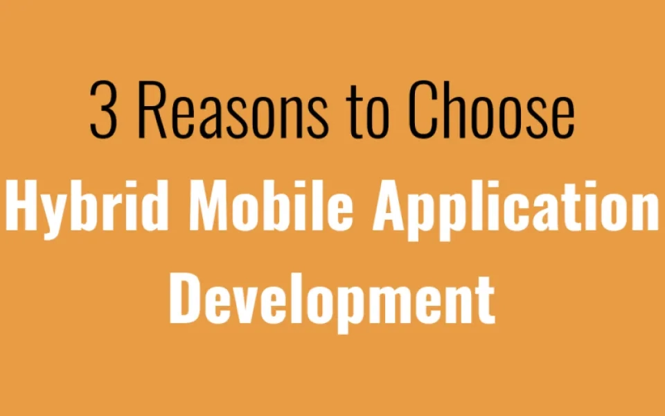3 Reasons to Choose Hybrid Mobile Application Development