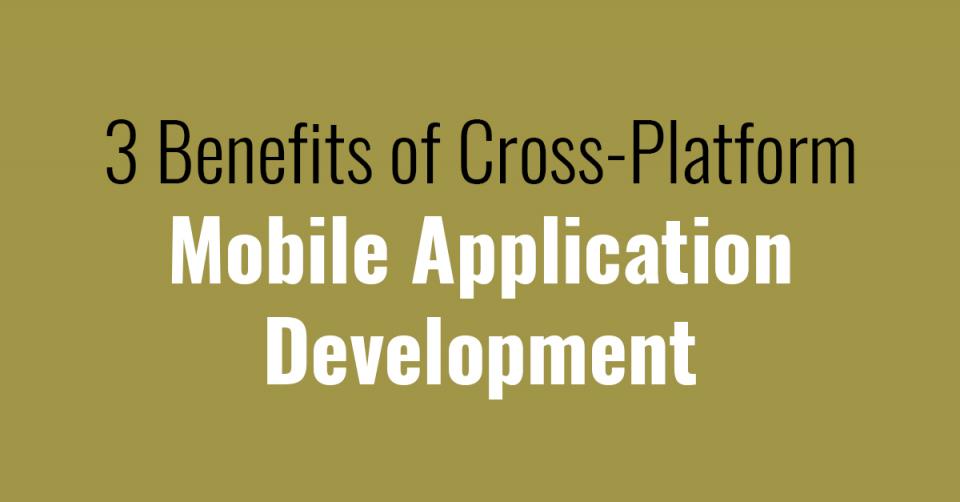 3 Benefits of Cross-Platform Mobile Application Development