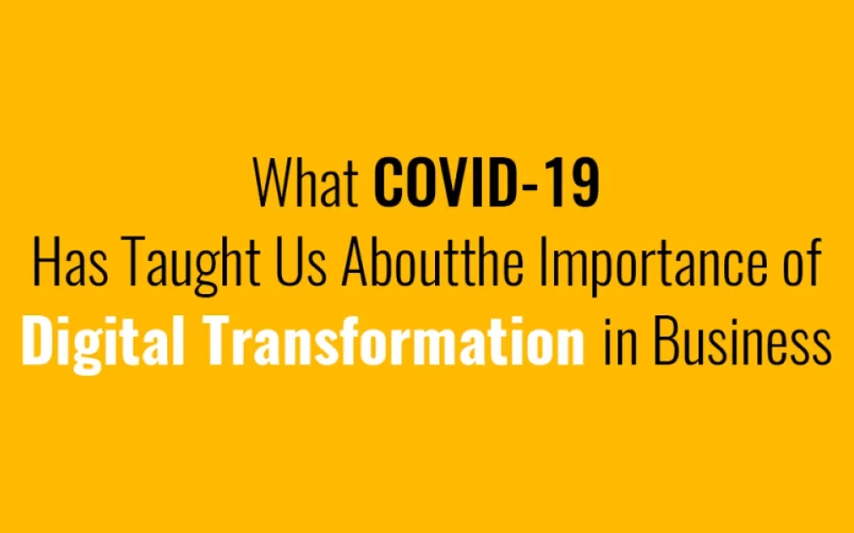  What COVID-19 Has Taught Us About the Importance of Digital Transformation in Business