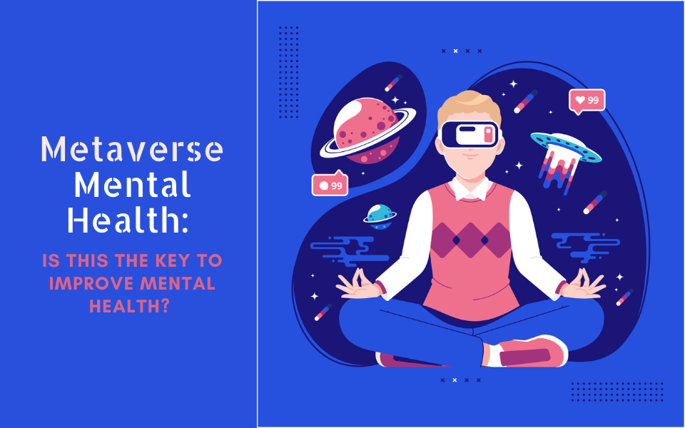 Metaverse Mental Health: Is This The Key to Improve Mental Health? 