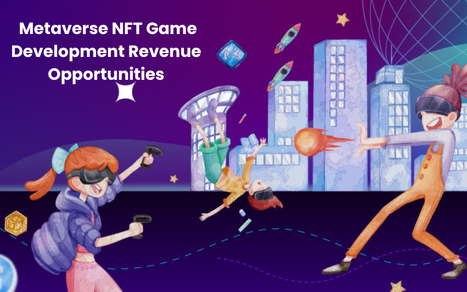 Best Metaverse NFT Game Development Revenue Opportunities