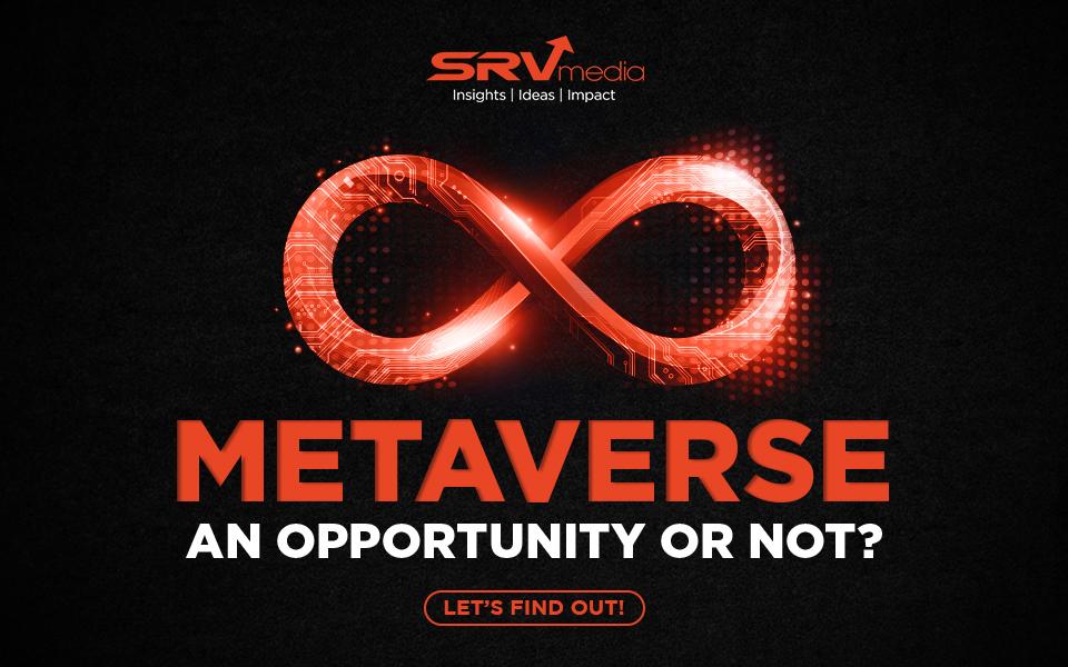 Metaverse - An opportunity or not? Let’s find out! 