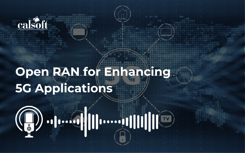 Open RAN for Enhancing 5G Applications (Podcast) 