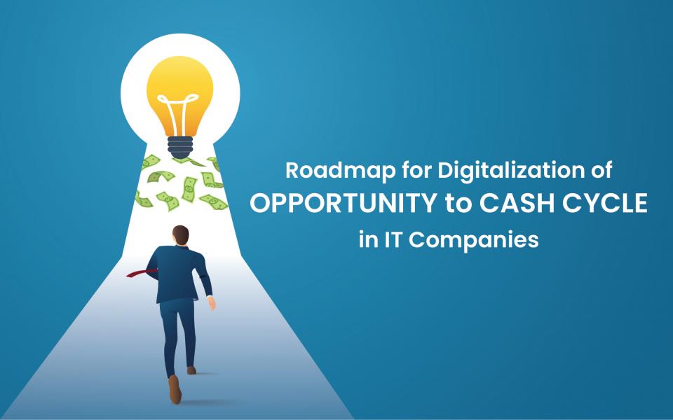 Roadmap for Digitalization of Opportunity To Cash Cycle in IT Companies