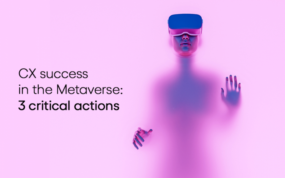 CX success in the Metaverse: 3 critical actions