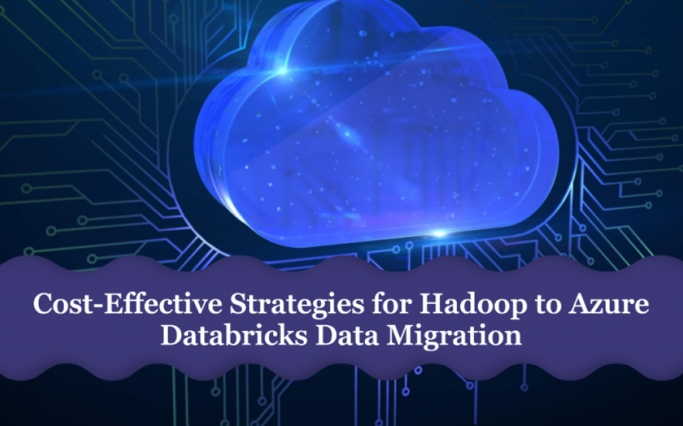 Cost-Effective Strategies for Hadoop to Azure Databricks Data Migration