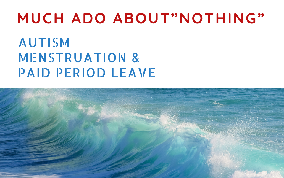Much Ado about "Nothing": Autism, Menstruation and Paid Period Leave