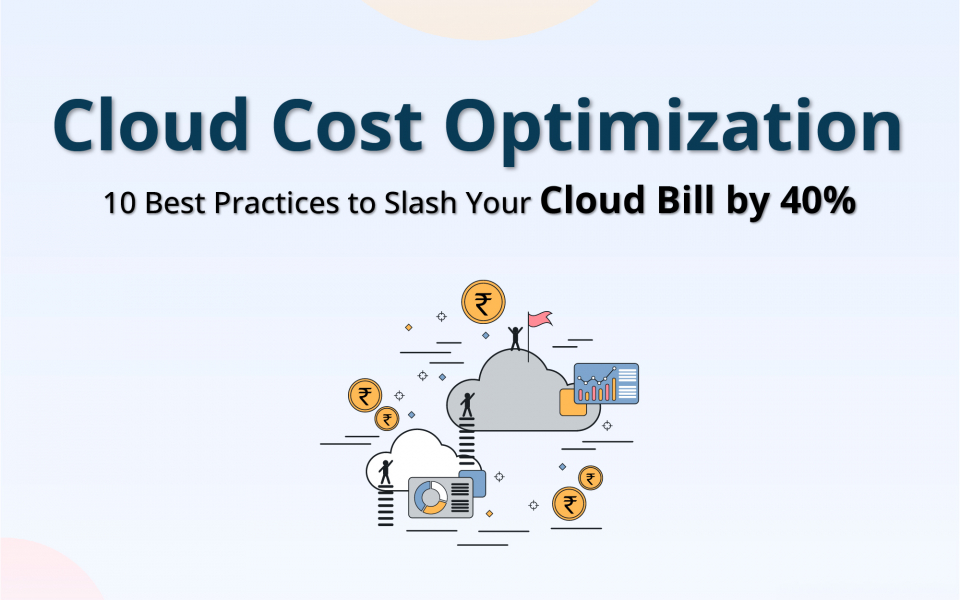 Cloud Cost Optimization - 10 Best Practices to Slash Your Cloud Bill by 40%